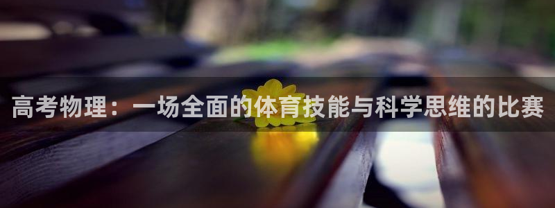 速8体育网：高考物理：一场全面的体育技能与科学思维的比赛