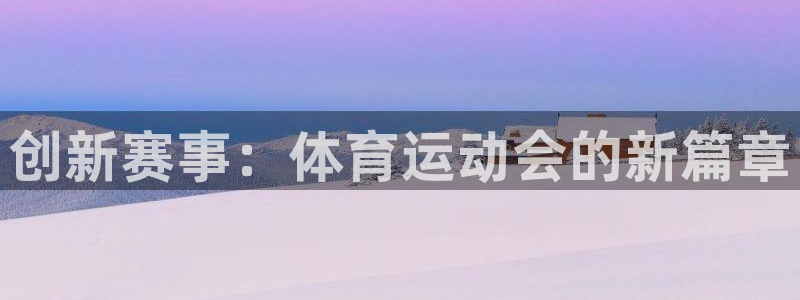 速8体育网：创新赛事：体育运动会的新篇章